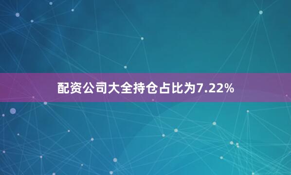 配资公司大全持仓占比为7.22%
